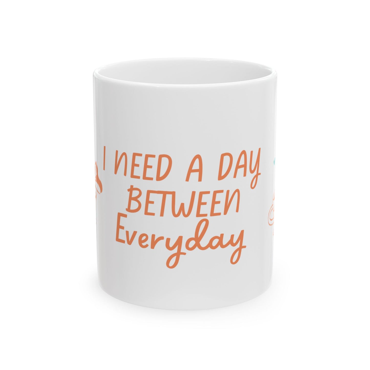 I Need a Day Between Everyday Ceramic Mug - Fun Coffee Cup for Relaxation